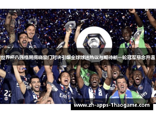 世界杯八强格局揭晓豪门对决引爆全球球迷热议与期待新一轮冠军悬念升温