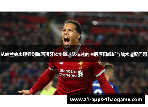 从哈兰德表现看对阵西班牙欧协联球队低迷的深层原因解析与战术适配问题