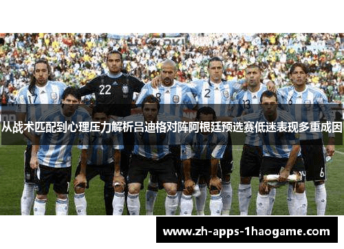 从战术匹配到心理压力解析吕迪格对阵阿根廷预选赛低迷表现多重成因